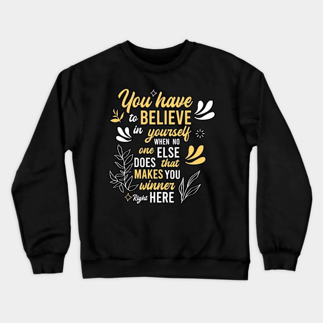 you have to believe in yourself when no one else does, that makes you winner right here Crewneck Sweatshirt by FIFTY CLOTH